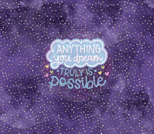 Anything you dream truly is possible | 20oz tumbler wrap